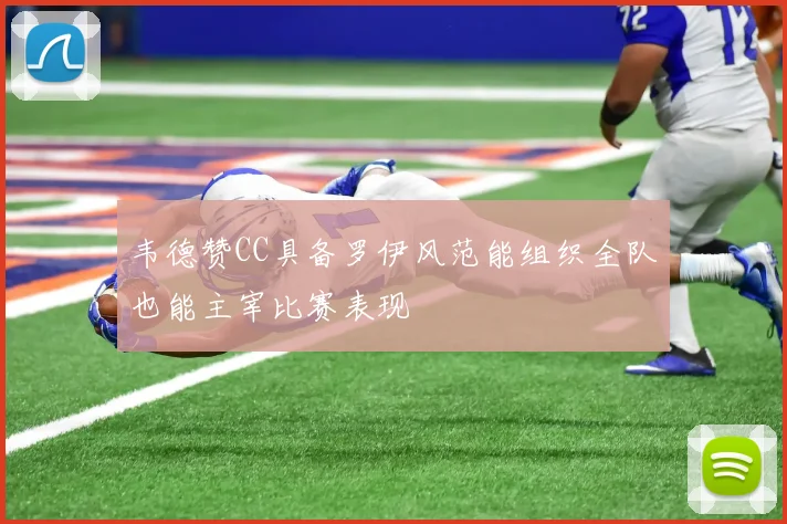 韦德赞CC具备罗伊风范能组织全队也能主宰比赛表现