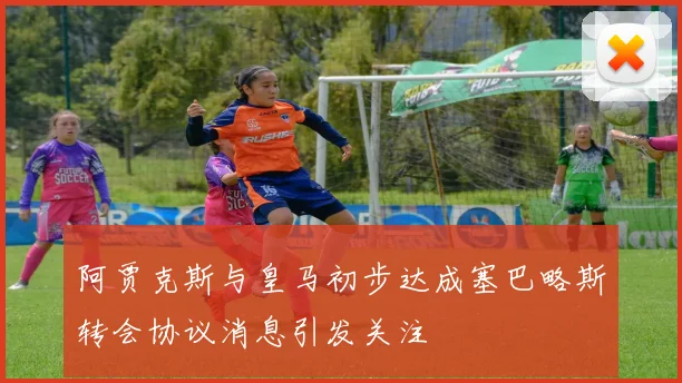 阿贾克斯与皇马初步达成塞巴略斯转会协议消息引发关注